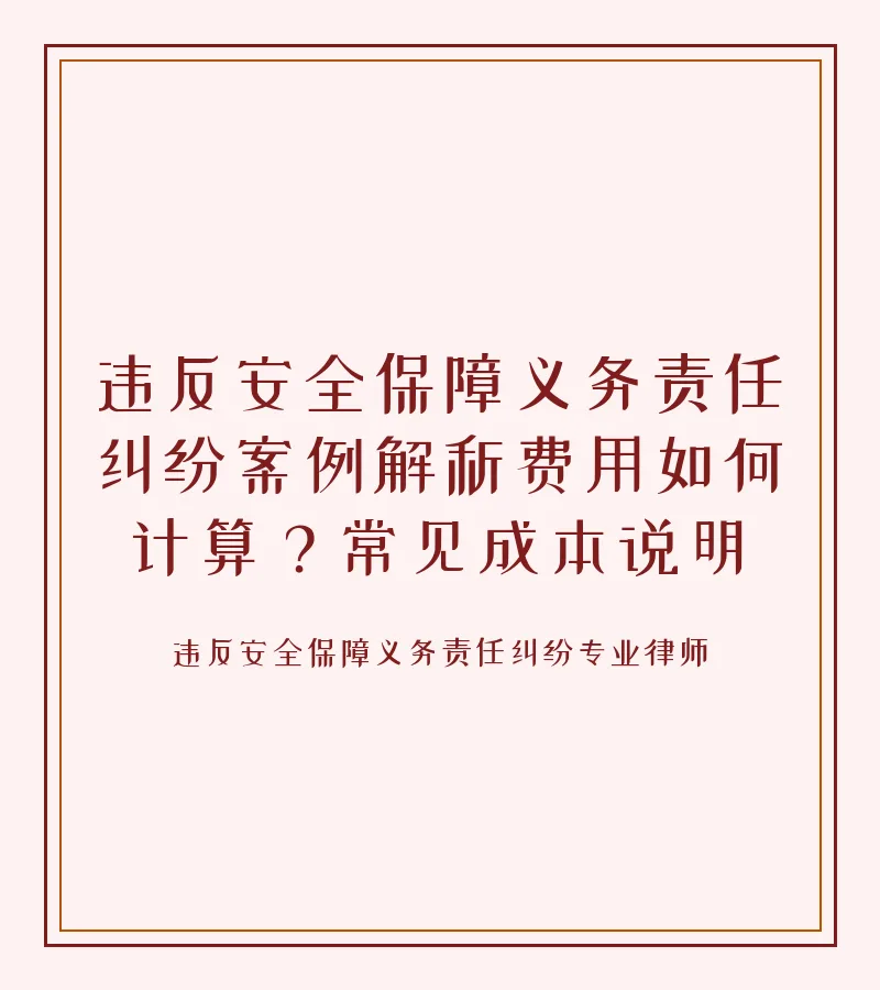 违反安全保障义务责任纠纷案例解析费用如何计算？常见成本说明